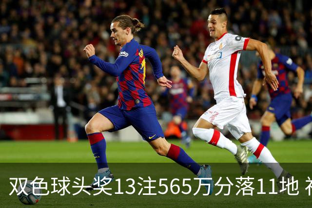 双色球头奖13注565万分落11地 福运奖开969万注