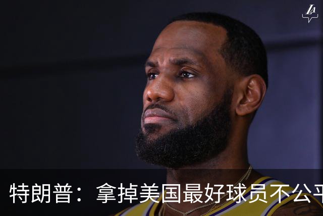特朗普：拿掉美国最好球员不公平 只要求复核无关决定